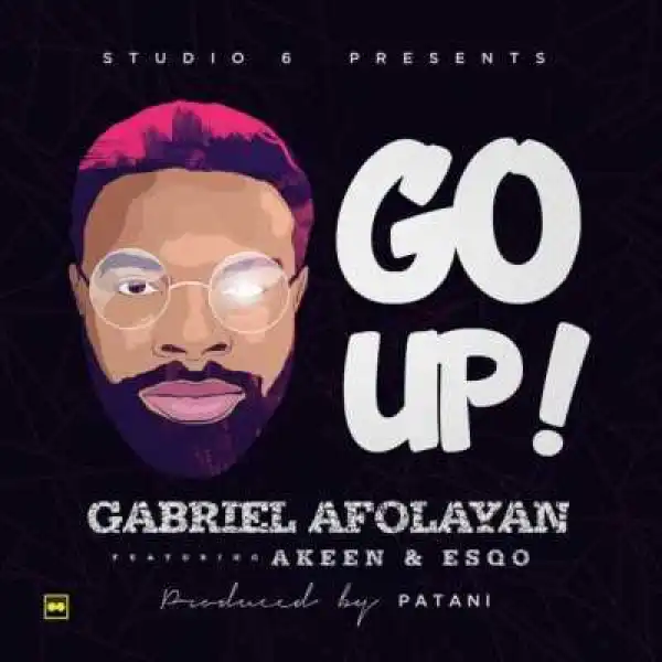 Gabriel Afolayan - Go Up Ft. Akeen & Esqo